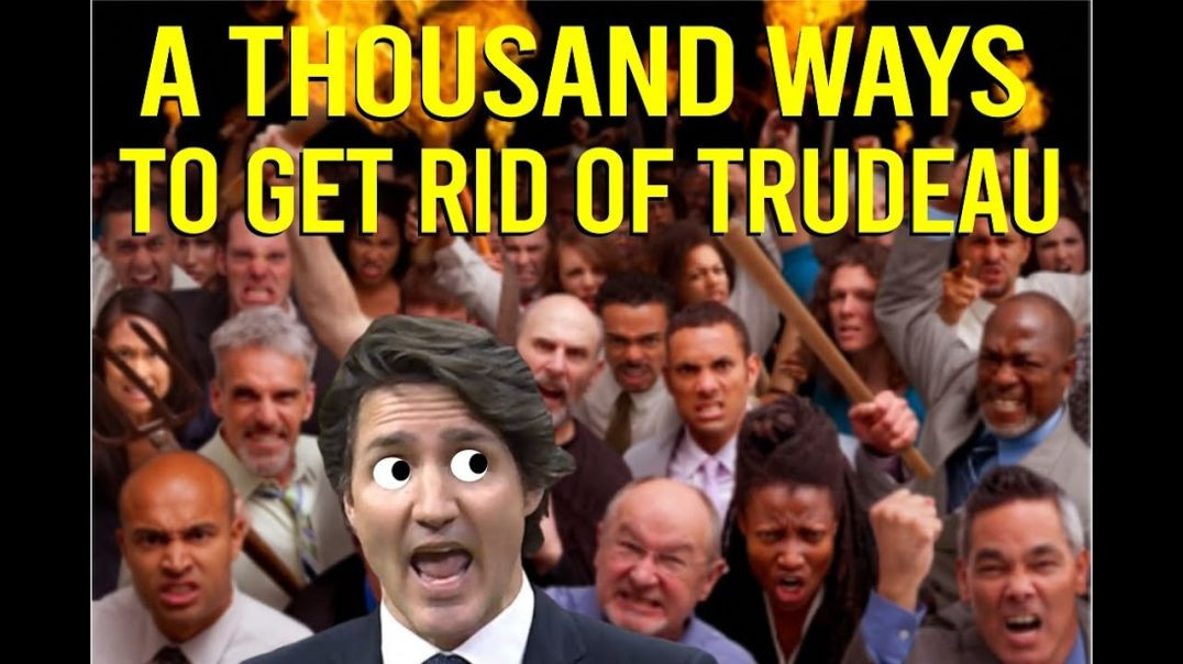 (There Must Be) A Thousand Ways To Get Rid Of Trudeau