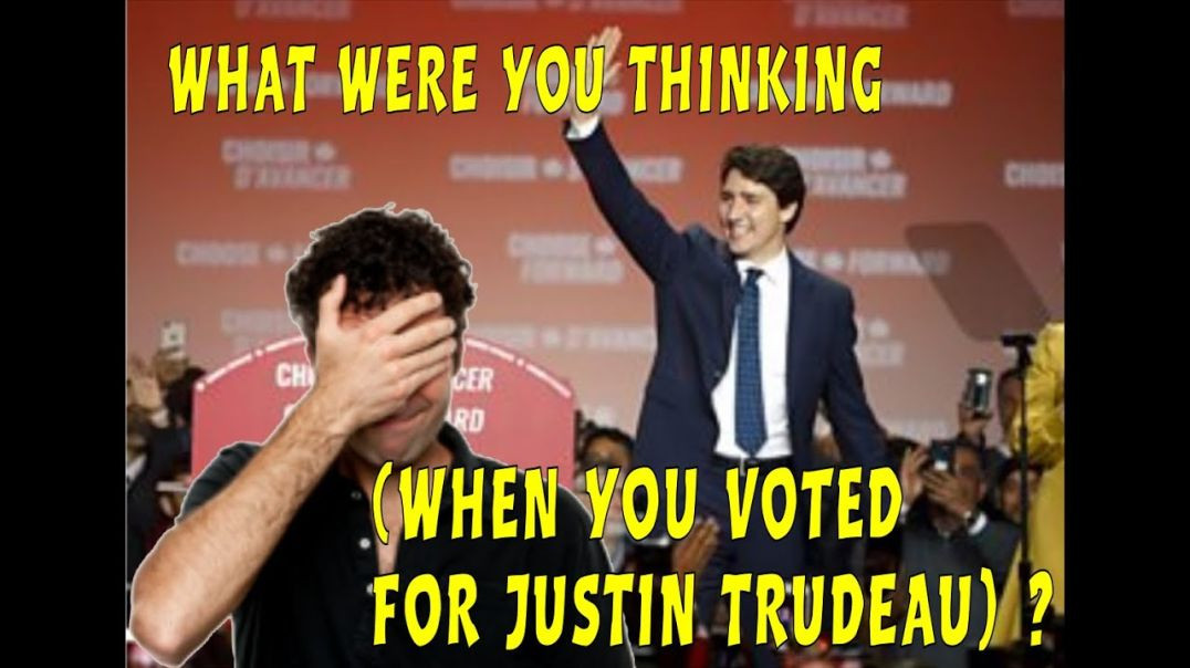 What Were You Thinking (When You Voted For Justin Trudeau)