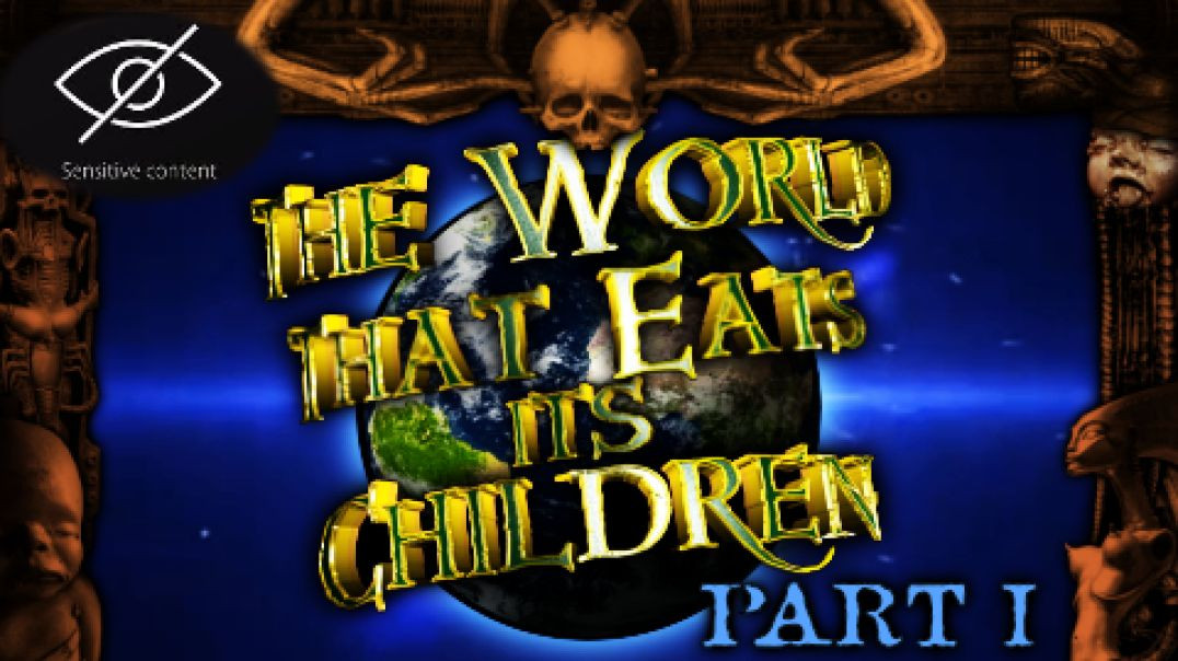 The World That Eats its Children Part I – WARNING! NOT FOR THE LIGHT HEARTED