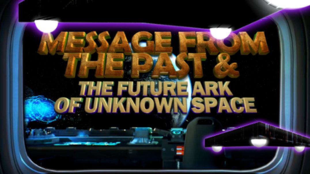 MESSAGE FROM THE PAST – The Future Ark of Unknown Space