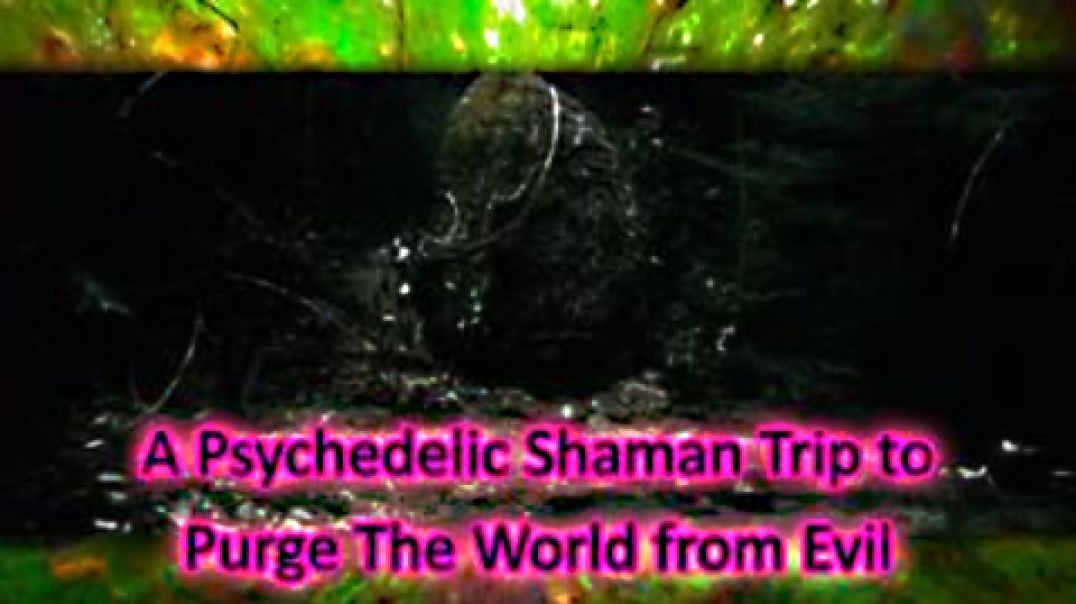 A Psychedelic Shaman Trip to Purge The World from Evil – This world has become like nightmare!?
