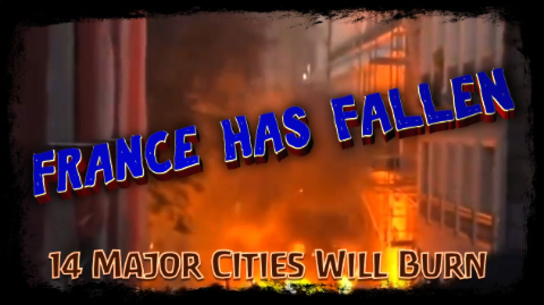 FRANCE HAS FALLEN – A Revolution is Born - 14 Major Cities Will Also Burn
