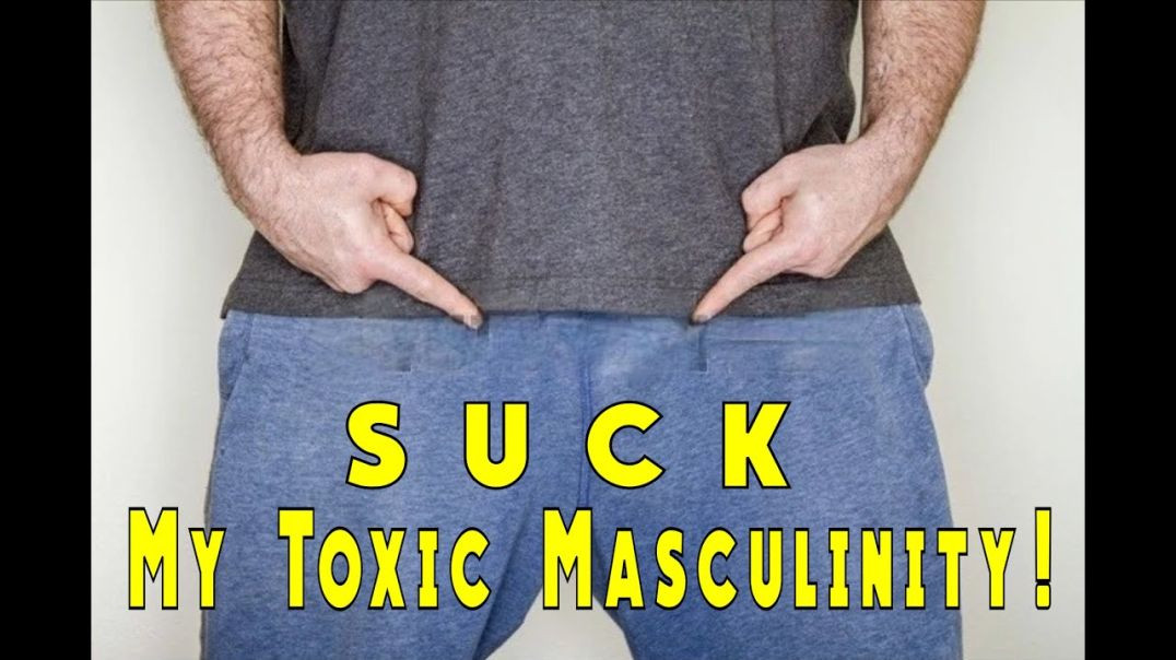 Suck My Toxic Masculinity!