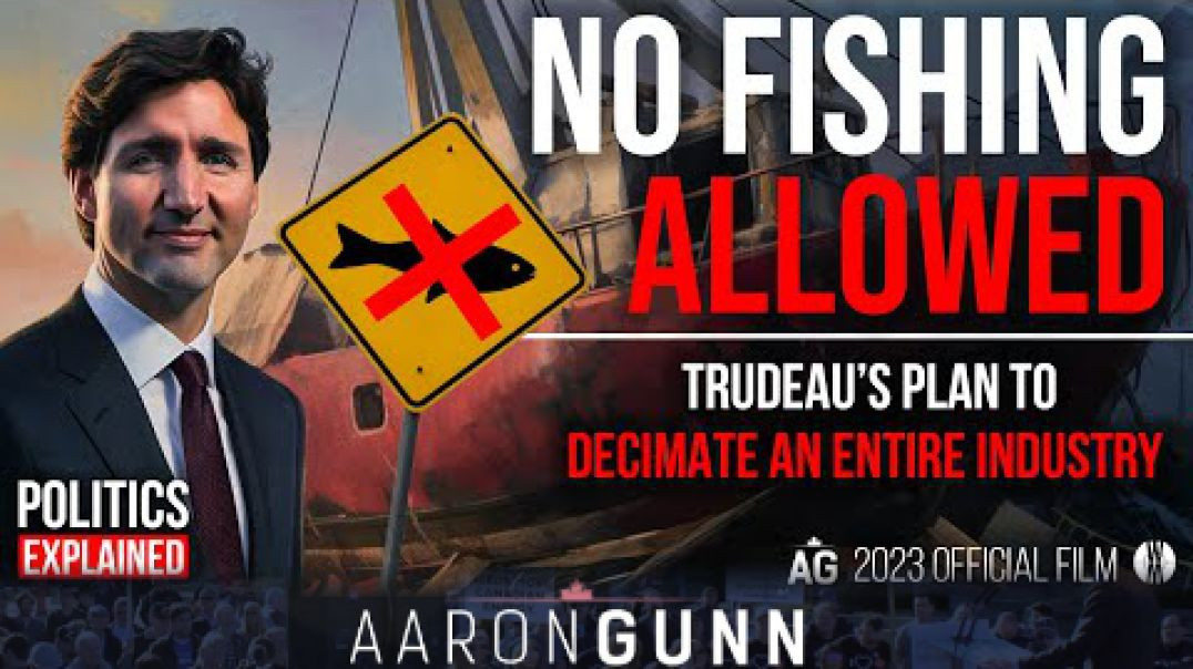 Aaron Gunn Documentary: No Fishing Allowed - Trudeau’s Plan to Decimate an Entire Canadian Commercia