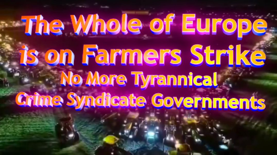 The Whole of Europe is on Farmers Strike - No More Tyrannical Crime Syndicate Governments