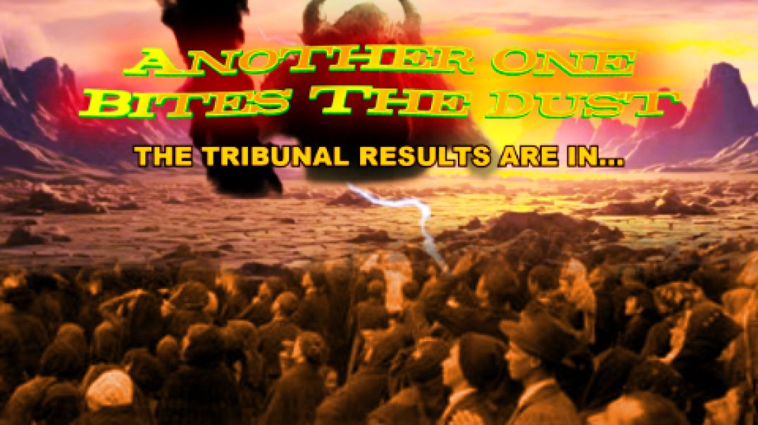 Another One Bites The Dust / EVIL ATTRACTS EVIL - PART OF THE TRIBUNAL RESULTS ARE IN…