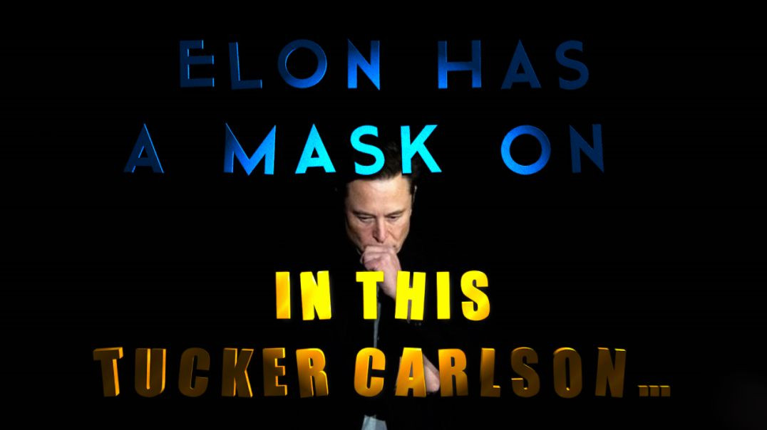 ELON HAS A MASK ON IN THIS TUCKER CARLSON…