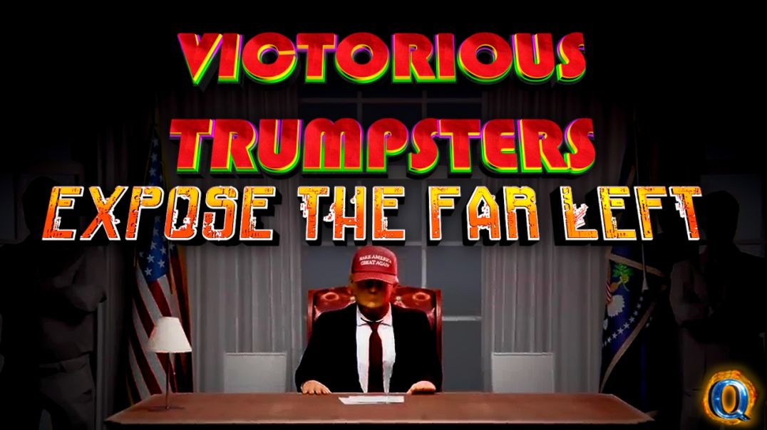 VICTORIOUS TRUMPSTERS EXPOSE THE FAR LEFT